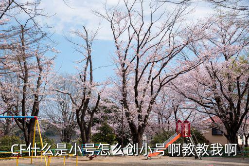 CF什么是小号怎么创小号啊教教我啊