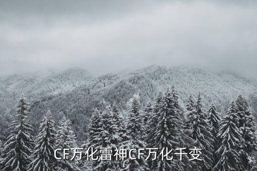 cf手游雷神怎么装万化光效，CF万化雷神CF万化千变