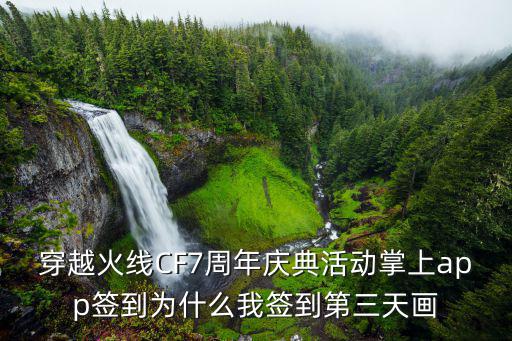 穿越火线CF7周年庆典活动掌上app签到为什么我签到第三天画