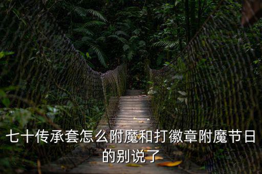 dnf手游继承怎么保留附魔徽章，七十传承套怎么附魔和打徽章附魔节日的别说了