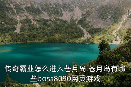 传奇霸业怎么进入苍月岛 苍月岛有哪些boss8090网页游戏