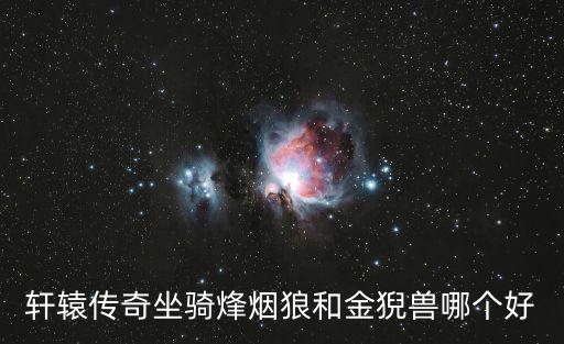 轩辕传奇坐骑烽烟狼和金猊兽哪个好