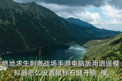 绝地求生刺激战场手游电脑版用逍遥模拟器怎么设置鼠标右键开镜  搜
