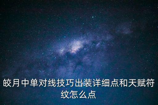 皎月中单对线技巧出装详细点和天赋符纹怎么点