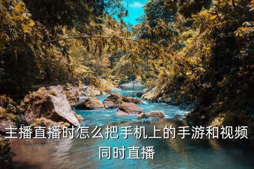 怎么和主播联机的手游，主播直播时怎么把手机上的手游和视频同时直播