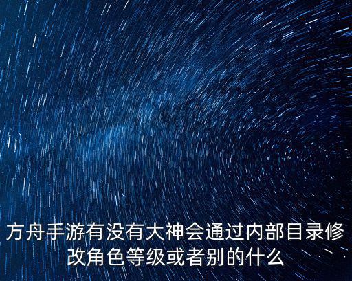 方舟手游有没有大神会通过内部目录修改角色等级或者别的什么