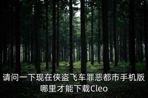 请问一下现在侠盗飞车罪恶都市手机版哪里才能下载Cleo