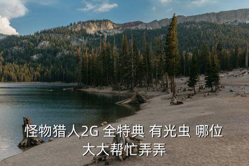 怪物猎人2G 全特典 有光虫 哪位大大帮忙弄弄