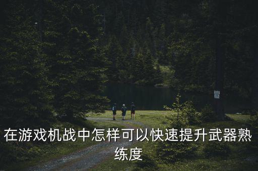 在游戏机战中怎样可以快速提升武器熟练度