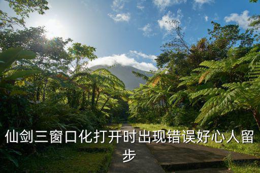 仙剑三窗口化打开时出现错误好心人留步