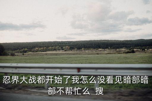 忍界大战都开始了我怎么没看见暗部暗部不帮忙么 搜
