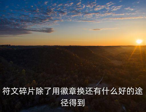 符文碎片除了用徽章换还有什么好的途径得到