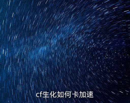 生化追击手游怎么卡加速，cf生化如何卡加速