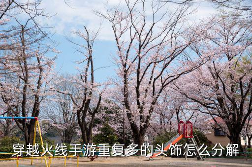 穿越火线手游重复多的头饰怎么分解