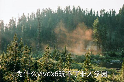 为什么vivox6玩不了非人学园