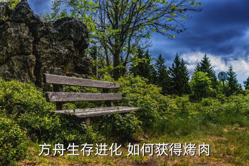 方舟生存进化 如何获得烤肉
