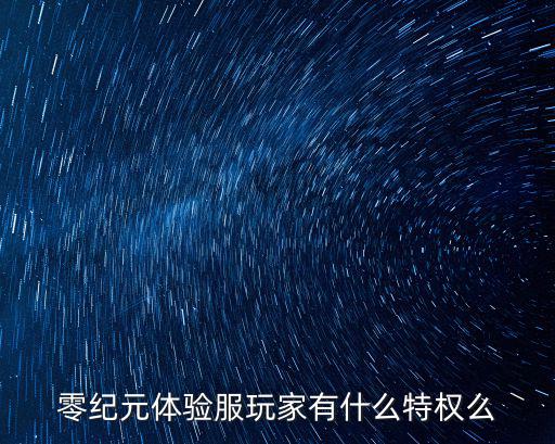 零纪元体验服玩家有什么特权么