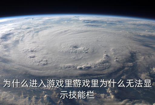 为什么进入游戏里游戏里为什么无法显示技能栏