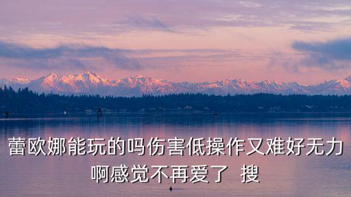 手游怎么打蕾欧娜，本人主玩蕾欧娜大家知道她是一个肉坦不过我想玩玩攻击型的