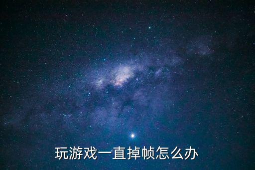玩游戏一直掉帧怎么办