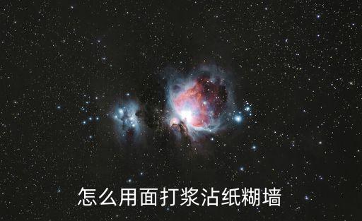 怎么用面打浆沾纸糊墙