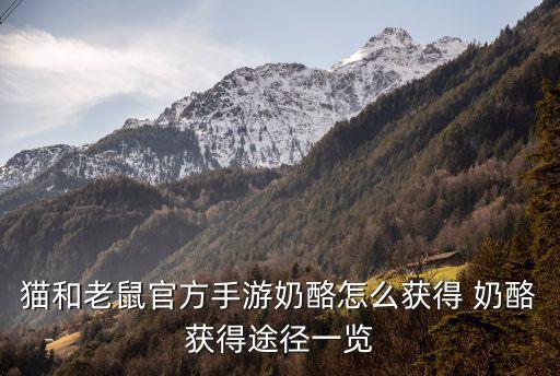 猫和老鼠官方手游奶酪怎么获得 奶酪获得途径一览