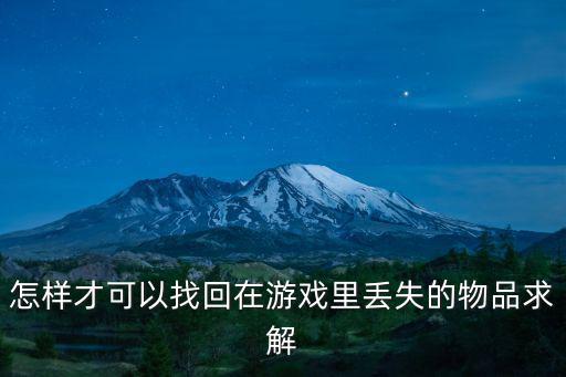 樱花手游怎么找到物品，怎样才可以找回在游戏里丢失的物品求解