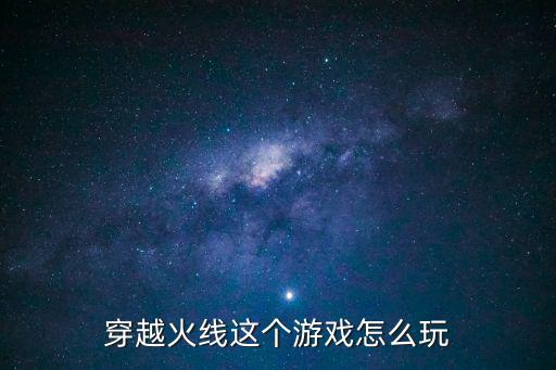 穿越火线这个游戏怎么玩