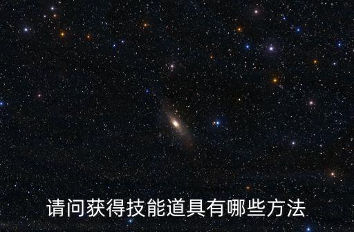 请问获得技能道具有哪些方法