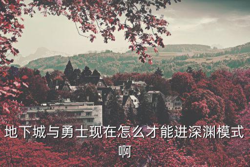 地下城与勇士现在怎么才能进深渊模式啊