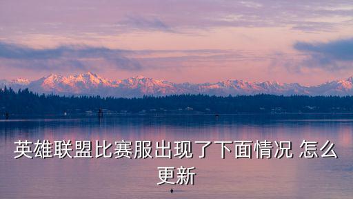 英雄联盟比赛服出现了下面情况 怎么更新