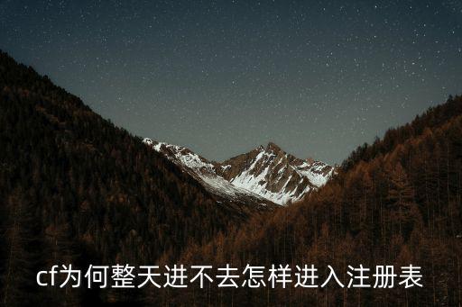 cf为何整天进不去怎样进入注册表