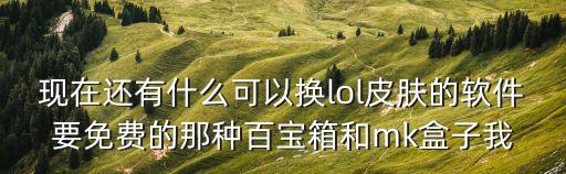 手游联盟怎么换能量皮肤，现在还有什么可以换lol皮肤的软件要免费的那种百宝箱和mk盒子我