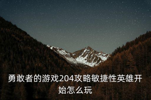 勇敢者的游戏204攻略敏捷性英雄开始怎么玩