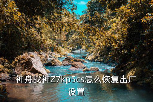 神舟战神Z7kp5cs怎么恢复出厂设置