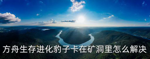 方舟生存进化豹子卡在矿洞里怎么解决
