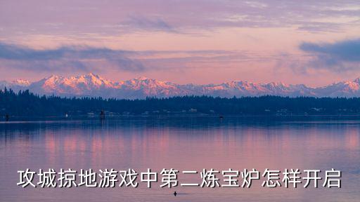 攻城掠地游戏中第二炼宝炉怎样开启