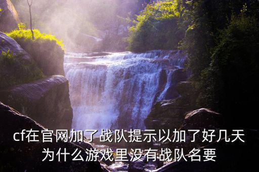 cf在官网加了战队提示以加了好几天为什么游戏里没有战队名要