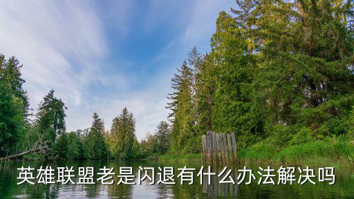 英雄联盟老是闪退有什么办法解决吗