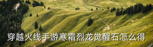 穿越火线手游寒霜烈龙觉醒石怎么得