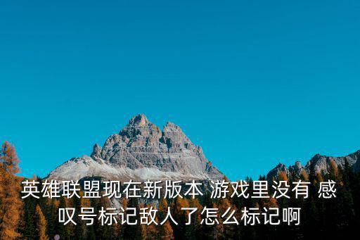 英雄联盟手游怎么标记敌方装备，英雄联盟现在新版本 游戏里没有 感叹号标记敌人了怎么标记啊