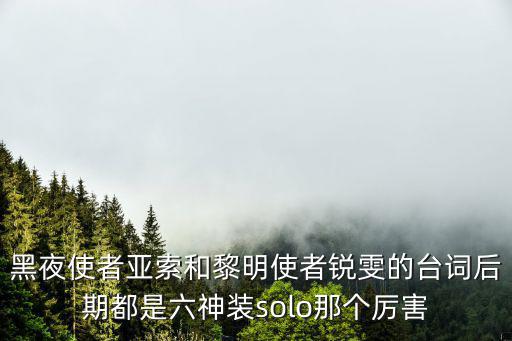 黑夜使者亚索和黎明使者锐雯的台词后期都是六神装solo那个厉害