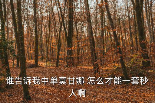 谁告诉我中单莫甘娜 怎么才能一套秒人啊