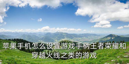 苹果手机怎么设置游戏手柄王者荣耀和穿越火线之类的游戏