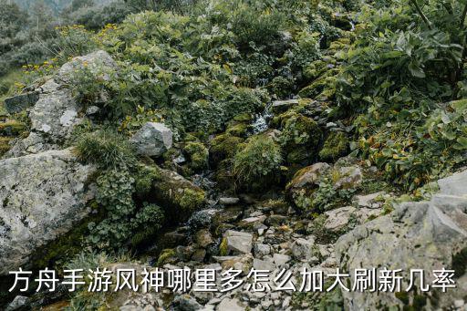 方舟手游风神哪里多怎么加大刷新几率