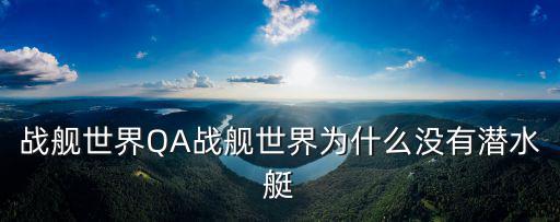 战舰世界QA战舰世界为什么没有潜水艇