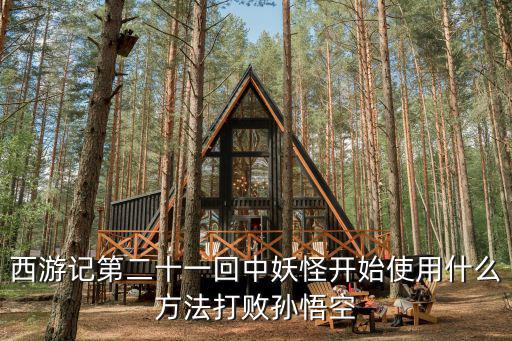西游记第二十一回中妖怪开始使用什么方法打败孙悟空