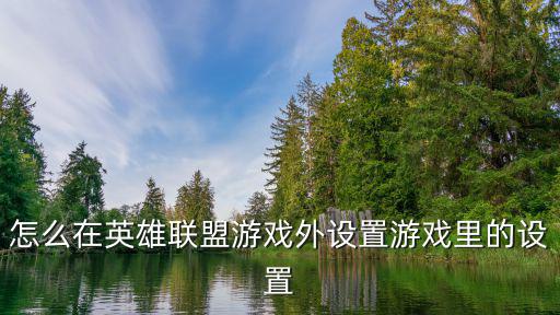 怎么在英雄联盟游戏外设置游戏里的设置