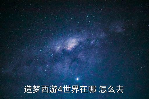 造梦西游4世界在哪 怎么去