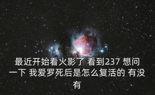 最近开始看火影了 看到237 想问一下 我爱罗死后是怎么复活的 有没有